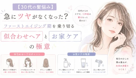 【30代の髪悩み】急にツヤがなくなった？ファーストエイジング期を乗り切る「似合わせヘア」と「お家ケア」の極意