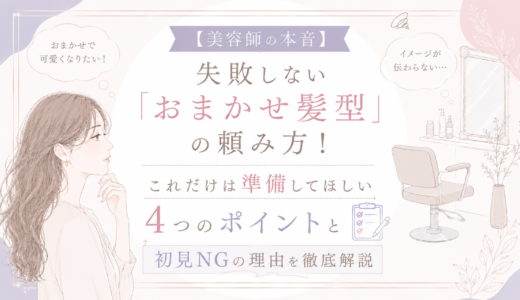 【美容師の本音】失敗しない「おまかせ髪型」の頼み方！これだけは準備してほしい4つのポイントと初見NGの理由