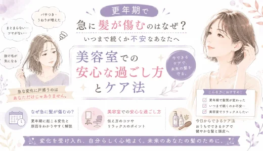 更年期で急に髪が傷むのはなぜ？いつまで続くか不安なあなたへ【美容室での安心な過ごし方とケア法】
