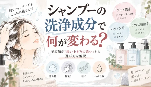 シャンプーの洗浄成分で何が変わる？美容師が「洗い上がりの違い」から選び方を解説